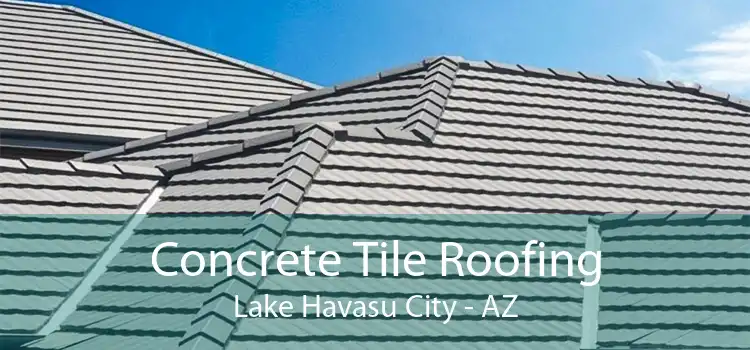 Concrete Tile Roofing Lake Havasu City - AZ