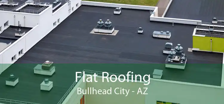 Flat Roofing Bullhead City - AZ