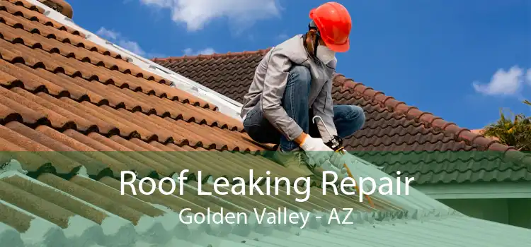Roof Leaking Repair Golden Valley - AZ