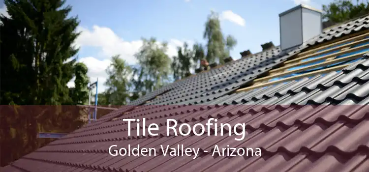 Tile Roofing Golden Valley - Arizona